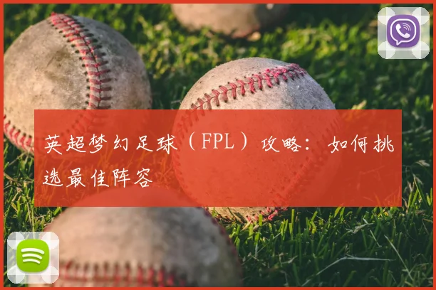 英超梦幻足球（FPL）攻略：如何挑选最佳阵容