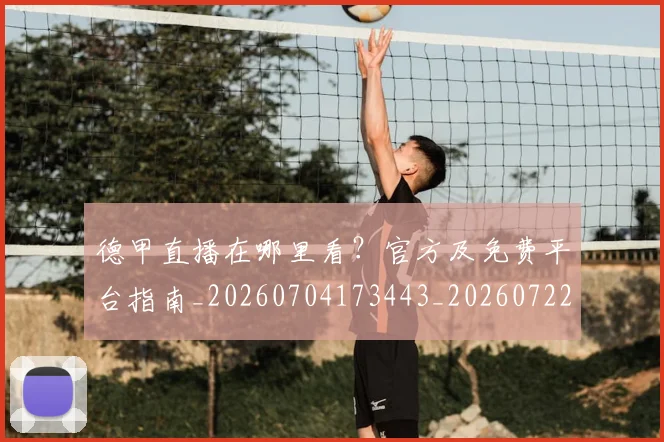 德甲直播在哪里看？官方及免费平台指南_20260704173443_20260722162134