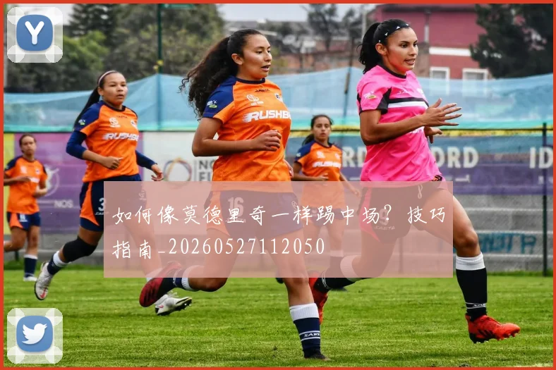 如何像莫德里奇一样踢中场?技巧指南_20260527112050
