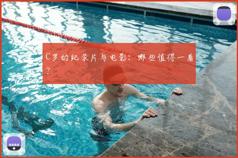 C罗的纪录片与电影：哪些值得一看？