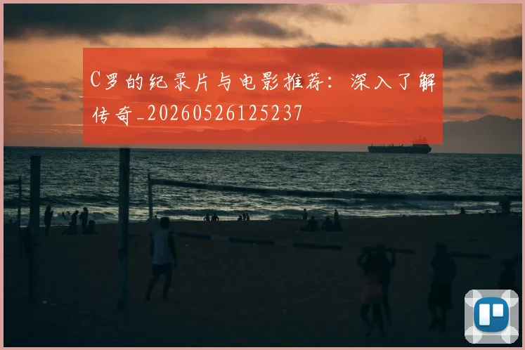 C罗的纪录片与电影推荐：深入了解传奇_20260526125237