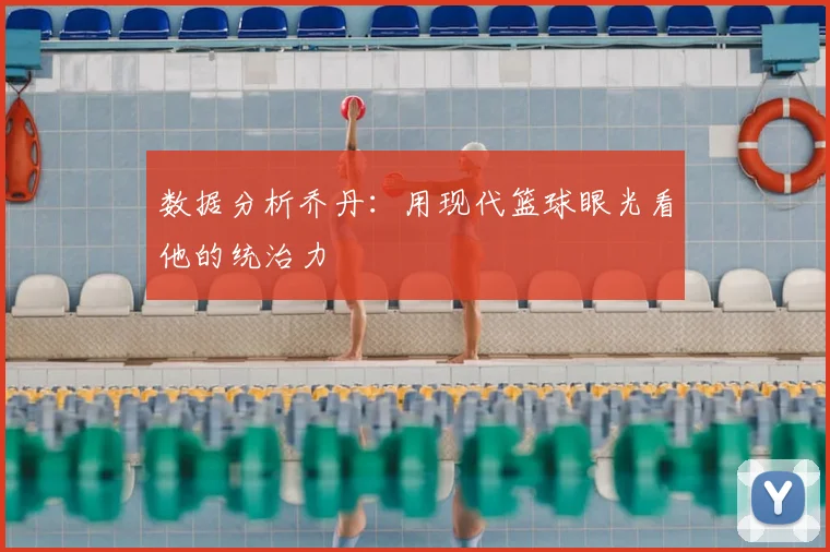 数据分析乔丹：用现代篮球眼光看他的统治力