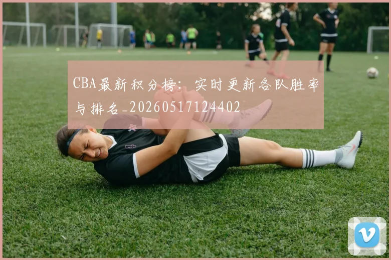 CBA最新积分榜：实时更新各队胜率与排名_20260517124402