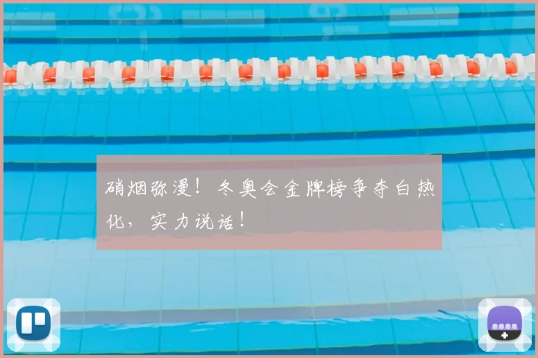 硝烟弥漫!冬奥会金牌榜争夺白热化,实力说话!