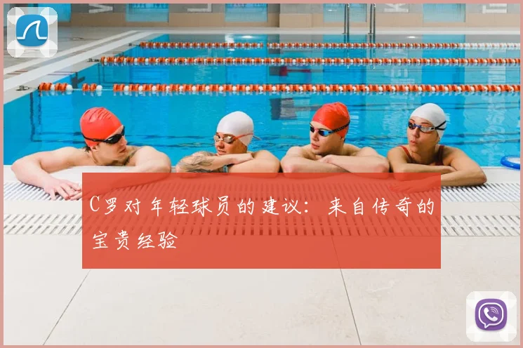 C罗对年轻球员的建议：来自传奇的宝贵经验