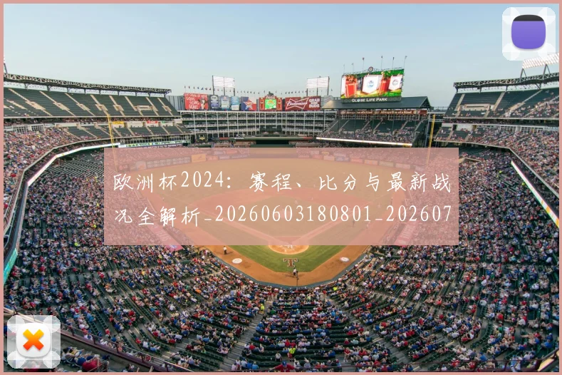 欧洲杯2024：赛程、比分与最新战况全解析_20260603180801_20260707152238_20260801165652