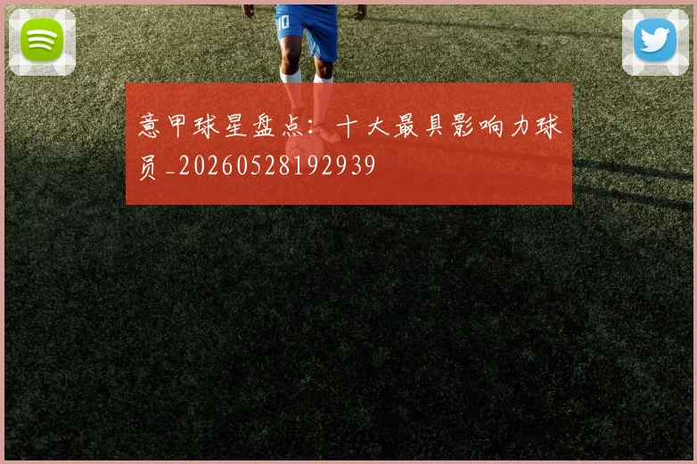 意甲球星盘点：十大最具影响力球员_20260528192939